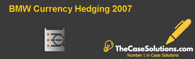 bmw currency hedging 2007 case solution